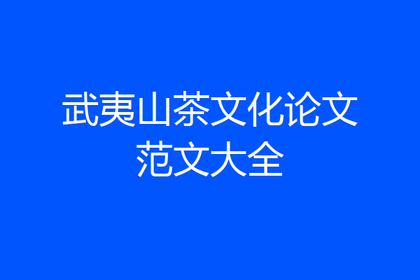 武夷山茶文化论文范文大全