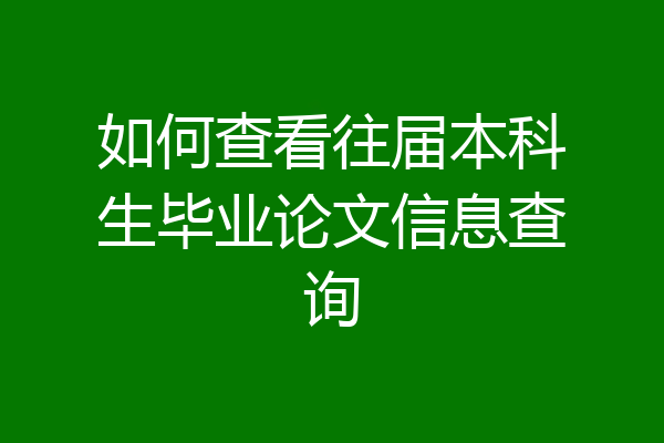 如何查看往届本科生毕业论文信息查询