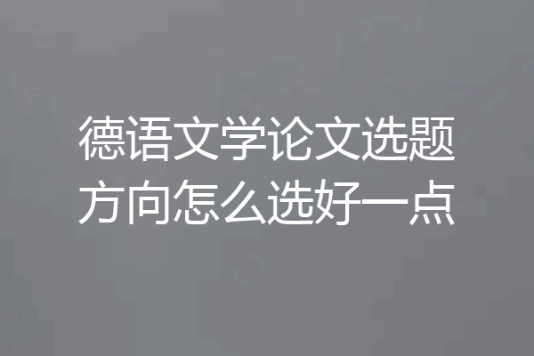 德语文学论文选题方向怎么选好一点