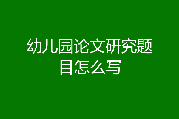 幼儿园论文研究题目怎么写