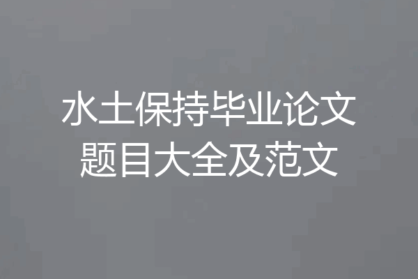 水土保持毕业论文题目大全及范文