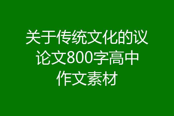 关于传统文化的议论文800字高中作文素材