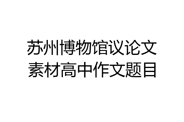 苏州博物馆议论文素材高中作文题目