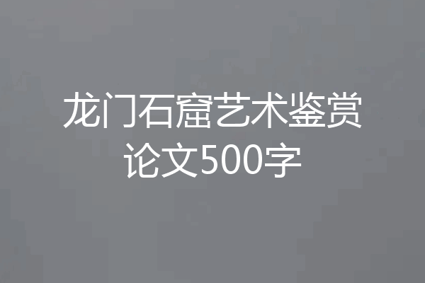 龙门石窟艺术鉴赏论文500字