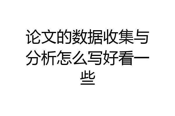 论文的数据收集与分析怎么写好看一些