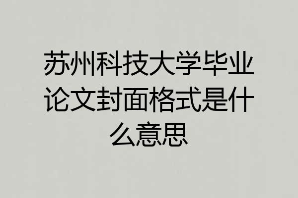 苏州科技大学毕业论文封面格式是什么意思