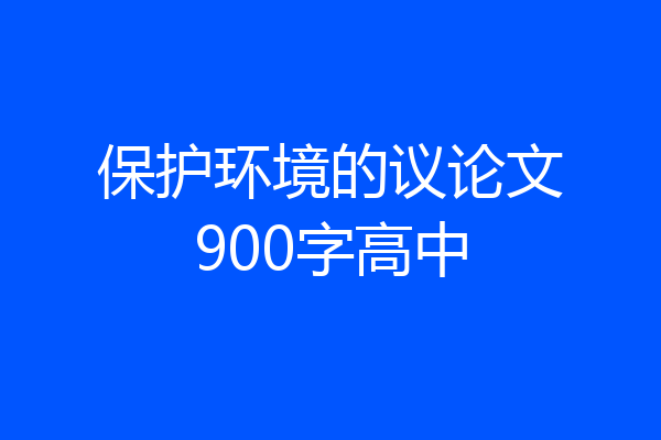 保护环境的议论文900字高中