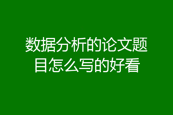 数据分析的论文题目怎么写的好看