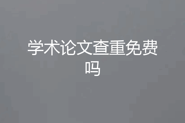 学术论文查重免费吗