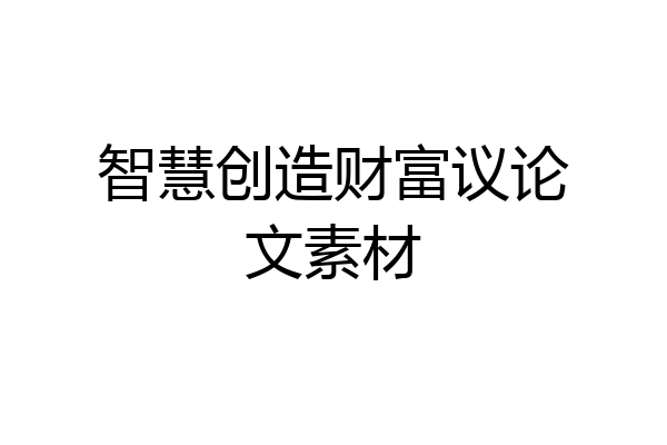 智慧创造财富议论文素材