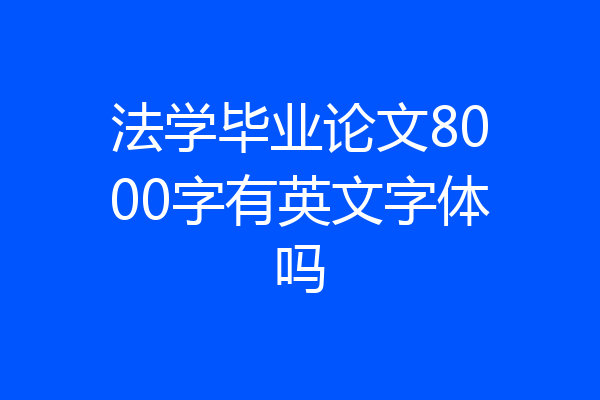 法学毕业论文8000字有英文字体吗