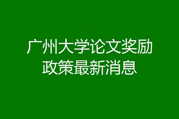 广州大学论文奖励政策最新消息