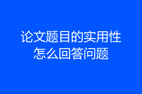 论文题目的实用性怎么回答问题