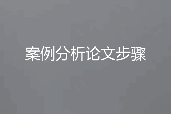 案例分析论文步骤