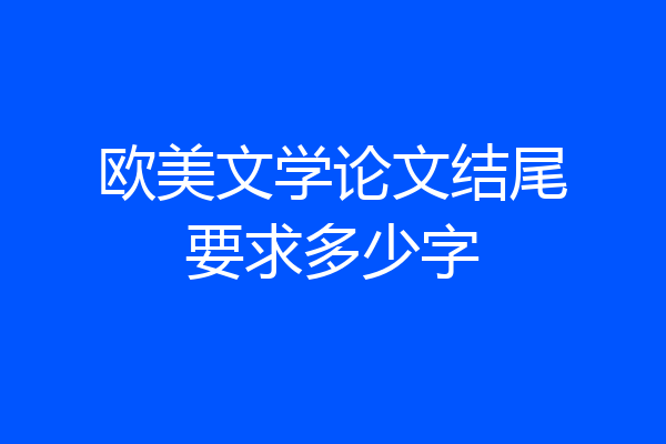 欧美文学论文结尾要求多少字