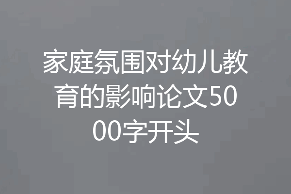 家庭氛围对幼儿教育的影响论文5000字开头