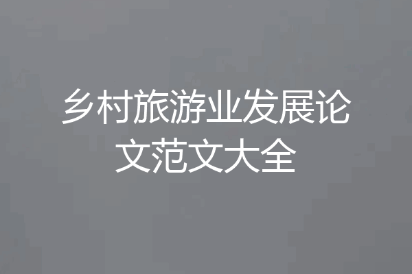 乡村旅游业发展论文范文大全