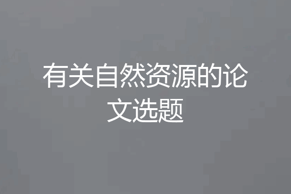 有关自然资源的论文选题