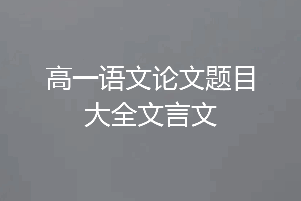 高一语文论文题目大全文言文