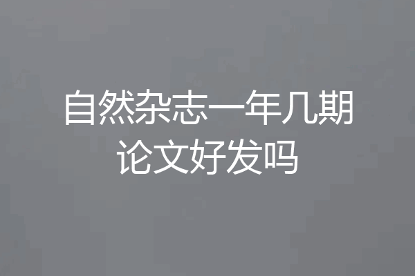 自然杂志一年几期论文好发吗