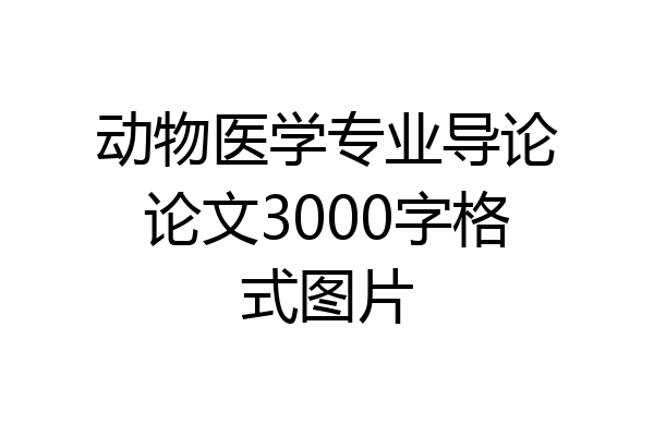 动物医学专业导论论文3000字格式图片