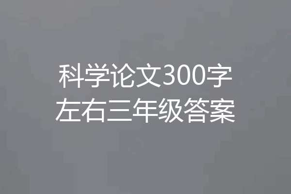 科学论文300字左右三年级答案