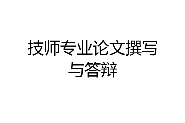 技师专业论文撰写与答辩