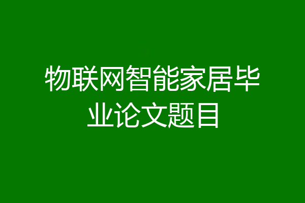 物联网智能家居毕业论文题目