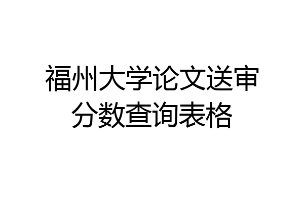 福州大学论文送审分数查询表格
