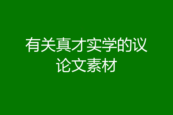 有关真才实学的议论文素材