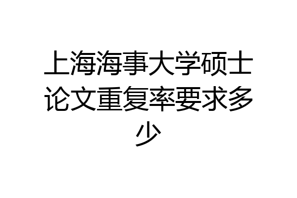 上海海事大学硕士论文重复率要求多少