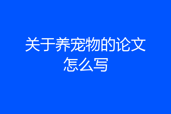 关于养宠物的论文怎么写