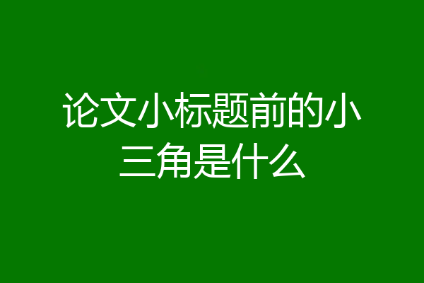 论文小标题前的小三角是什么