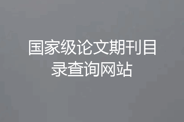 国家级论文期刊目录查询网站