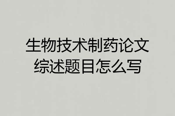生物技术制药论文综述题目怎么写