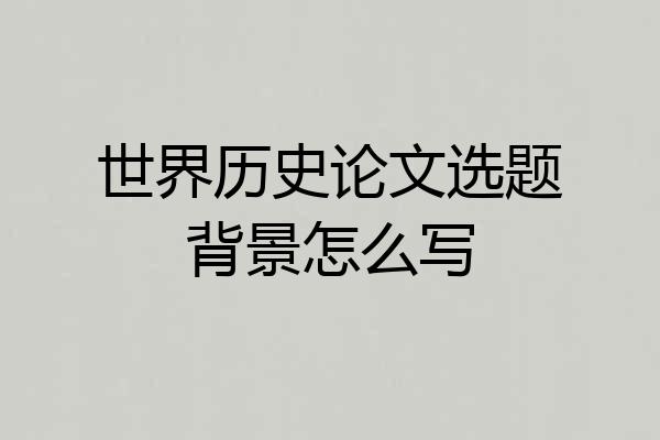 世界历史论文选题背景怎么写