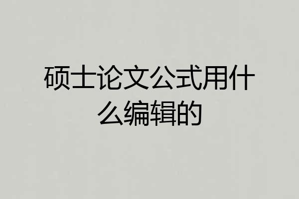 硕士论文公式用什么编辑的