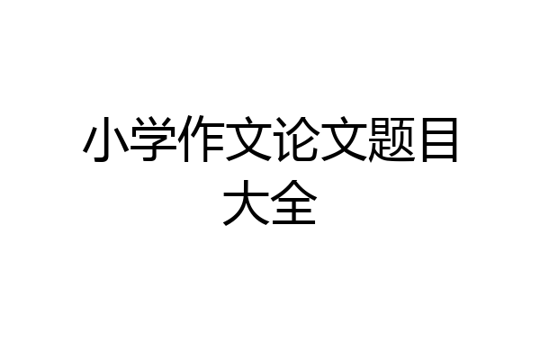 小学作文论文题目大全