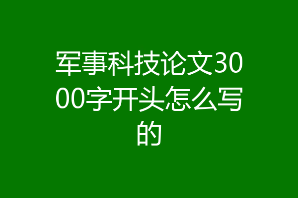 军事科技论文3000字开头怎么写的