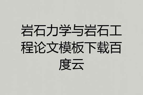 岩石力学与岩石工程论文模板下载百度云