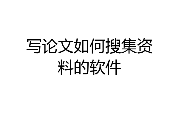 写论文如何搜集资料的软件