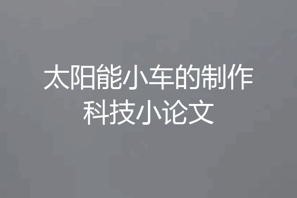 太阳能小车的制作科技小论文