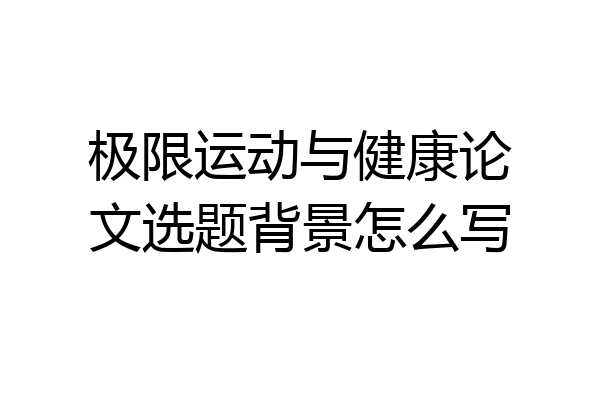 极限运动与健康论文选题背景怎么写