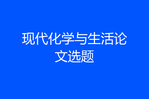 现代化学与生活论文选题