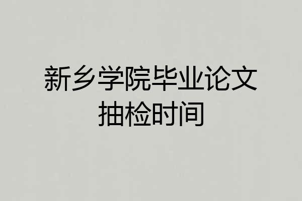 新乡学院毕业论文抽检时间