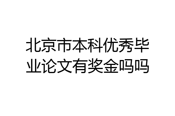 北京市本科优秀毕业论文有奖金吗吗