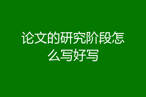论文的研究阶段怎么写好写