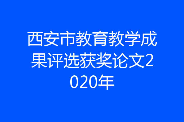 西安市教育教学成果评选获奖论文2020年