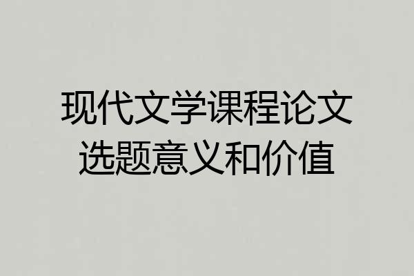 现代文学课程论文选题意义和价值