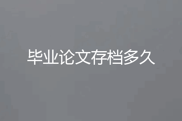 毕业论文存档多久